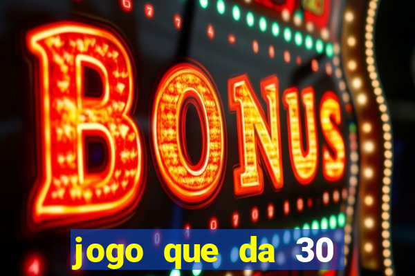 jogo que da 30 reais de bonus